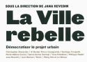 La ville rebelle - Démocratiser le projet urbain